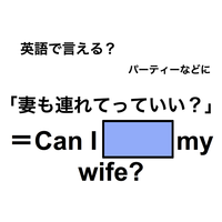 英語で「妻も連れて行っていい？」は何て言う？