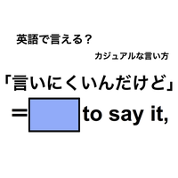 英語で「言いにくいんだけど」は何て言う？