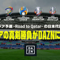 DAZNがW杯アジア最終予選の放映権を獲得！アウェイは独占　配信予定コンテンツもすごい