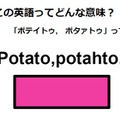 この英語ってどんな意味？「Potato, potahto.」 画像