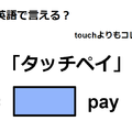 英語で「タッチペイ」はなんて言う？ 画像