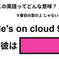 この英語ってどんな意味？「He’s on cloud 9. 」 画像