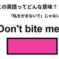 この英語ってどんな意味？「Don’t bite me.」 画像