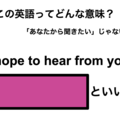 この英語ってどんな意味？「I hope to hear from you.」 画像