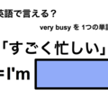 英語で「すごく忙しい」は何て言う？ 画像