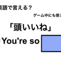 英語で「頭いいね」は何て言う？ 画像