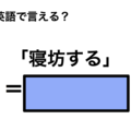 英語で「寝坊する」は何て言う？