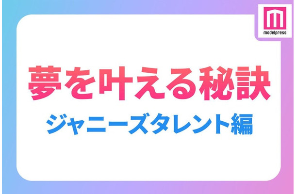 ジャニーズタレントの“夢を叶える秘訣”（C）モデルプレス