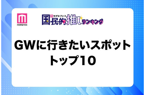 GWに行きたいスポットトップ10（C）モデルプレス