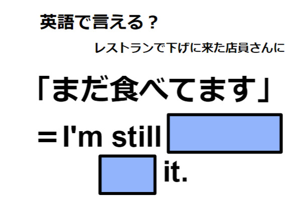 英語で「まだ食べてます」はなんて言う？