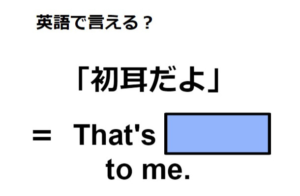 英語で「初耳」はなんて言う？