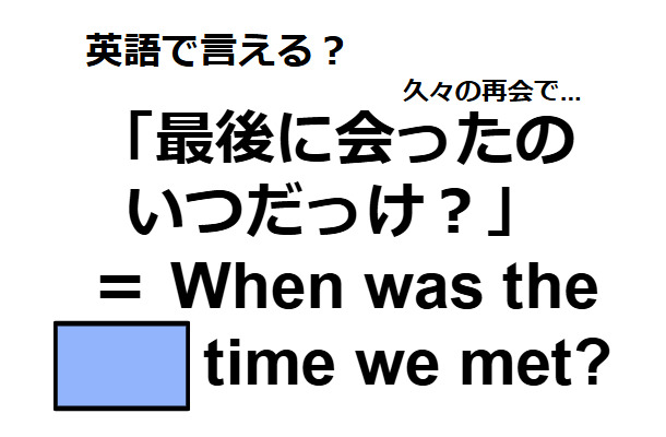 英語で「最後に会ったのいつだっけ？」はなんて言う？