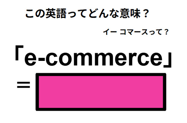 この英語ってどんな意味？「e-commerce」