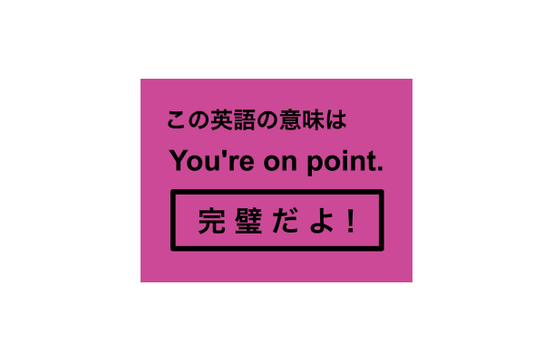 この英語ってどんな意味?「You’re on point.」