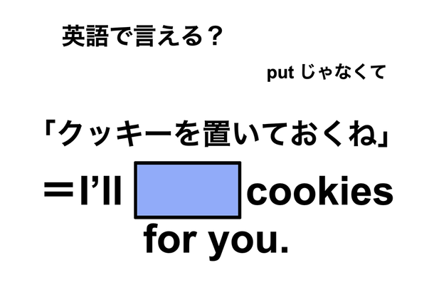 英語で「クッキーを置いておくね」は何て言う？