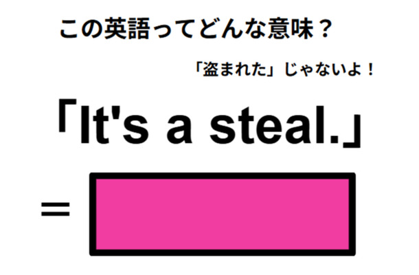 この英語ってどんな意味？「It’s a steal.」