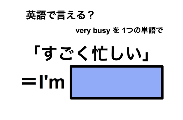 英語で「すごく忙しい」は何て言う？