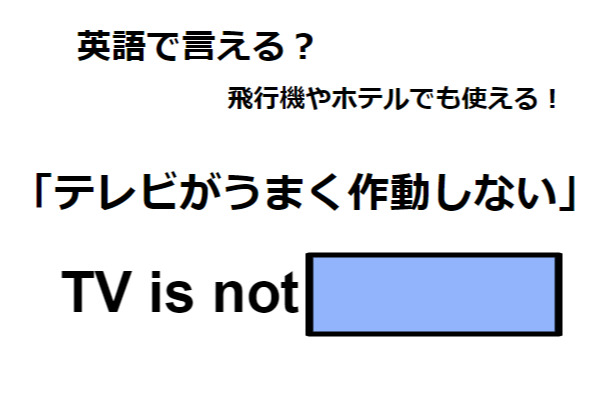 英語で「テレビがうまく作動しない」は何て言う？