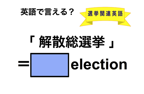 英語で「解散総選挙」は何て言う?