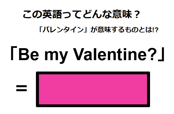 この英語ってどんな意味？「Be my Valentine?」