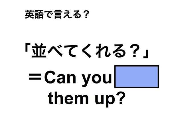 英語で「並べてくれる？」は何て言う？