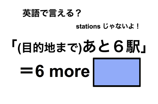 英語で「(目的地まで)あと６駅」は何て言う？