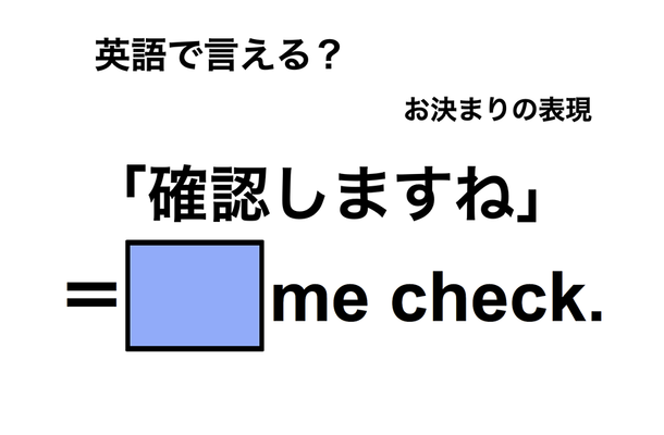 英語で「確認しますね」は何て言う？