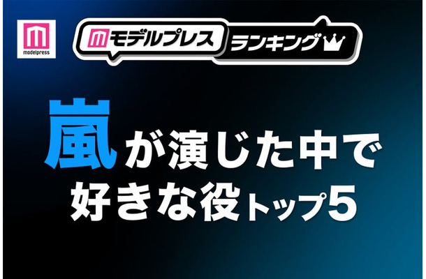 “嵐が演じた中で好きな役”トップ5を発表（C）モデルプレス