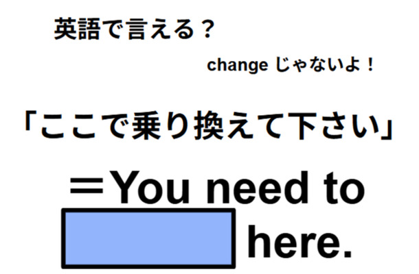 英語で「ここで乗り換えてください」は何て言う？