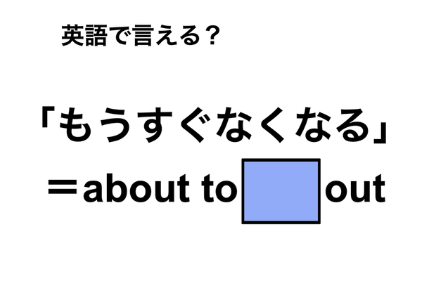 英語で「もうすぐなくなる」は何て言う?