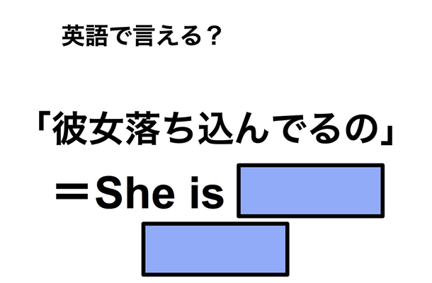英語で「彼女落ち込んでるの」は何て言う?
