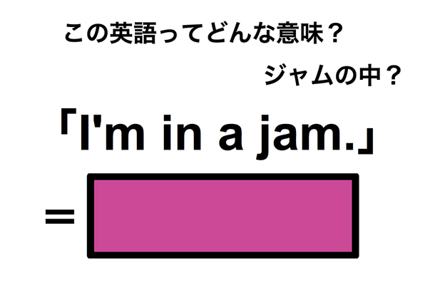 この英語ってどんな意味?「I’m in a jam.」