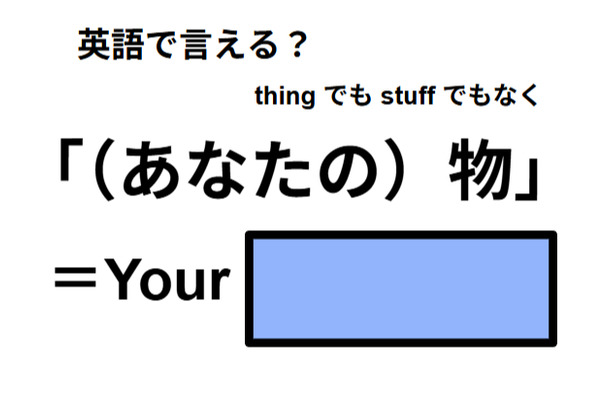 英語で「(あなたの)物」は何て言う?
