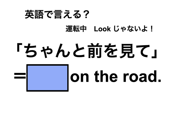 英語で「ちゃんと前を見て」は何て言う？