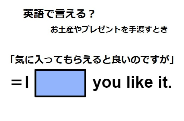 英語で「気に入ってもらえたらよいのですが」は何て言う?