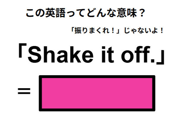 この英語ってどんな意味?「Shake it off.」