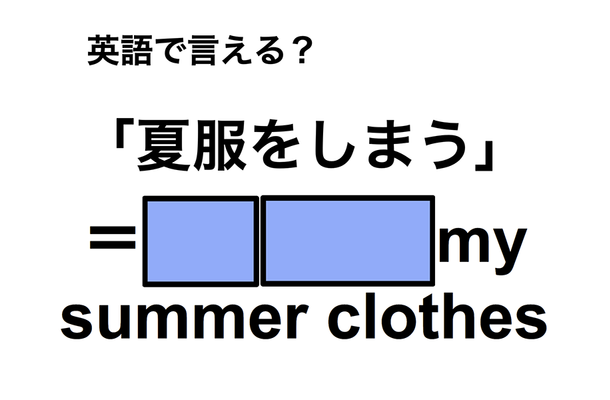 英語で「夏服をしまう」は何て言う?