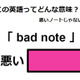 この英語ってどんな意味？「 bad note 」