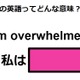 この英語ってどんな意味？「I’m overwhelmed.」