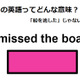 この英語ってどんな意味？「I missed the boat.」