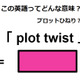 この英語ってどんな意味？「 plot twist 」