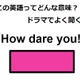 この英語ってどんな意味？「How dare you!」