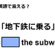 英語で「地下鉄に乗る」はなんて言う？