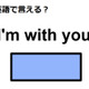 英語でどう言う？「I’m with you.」