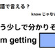 英語で「もう少しで分かりそう」はなんて言う？