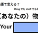 英語で「（あなたの）物」はなんて言う？