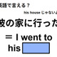 英語で「彼の家に行った」はなんて言う？