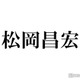 松岡昌宏「1回だけ女性に結婚するって言った」過去・元恋人とのエピソード語る