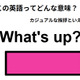 この英語ってどんな意味？「What’s up?」