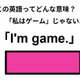 この英語ってどんな意味？「I’m game.」